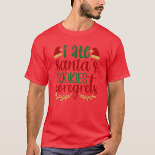 i ate santas cookies noregrets01 T-Shirt