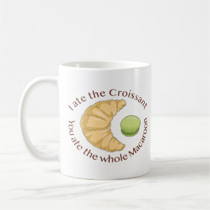 I ate the croissant - You ate the whole macaroon Coffee Mug