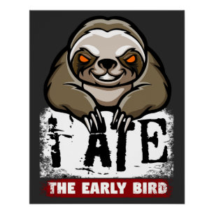 I ate the early bird. Grumpy sloth, morning grouch Poster