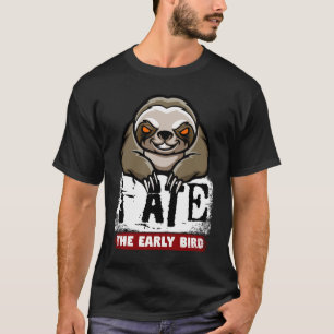 I ate the early bird. Grumpy sloth, morning grouch T-Shirt