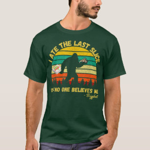 I Ate The Last Slice But No One Believes Me Bigfoo T-Shirt