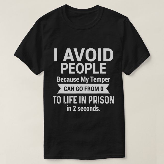 I Avoid People Because My Temper Can Go From 0 To  T-Shirt (Design Front)