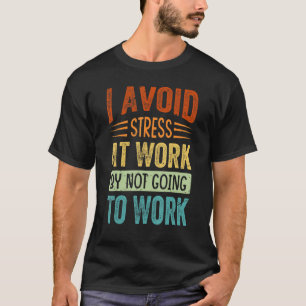 I Avoid Stress At Work By Not Going To Work Sarc T-Shirt