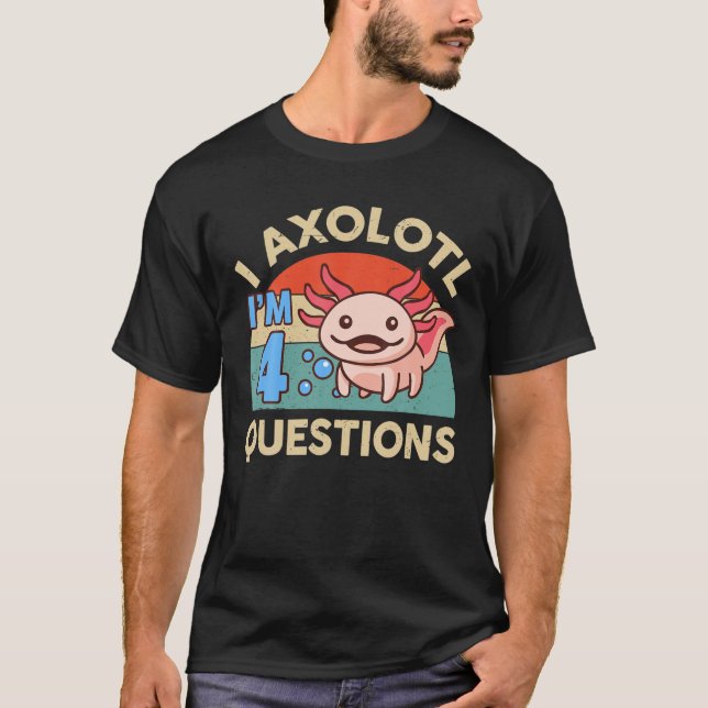 I Axolotl Questions 4Th Birthday Gifts Cute Axolot T-Shirt (Front)