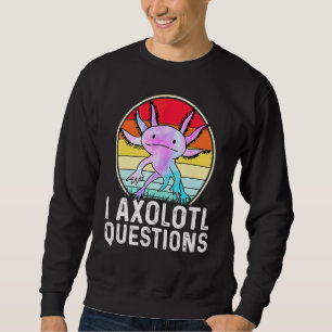 I Axolotl Questions Amphibian Salamander Sweatshirt