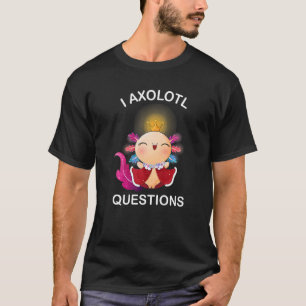 I Axolotl Questions  Axolotl Plush Cute Axolotl T-Shirt