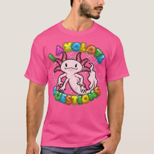 I Axolotl Questions Axolotl Salamander For T-Shirt
