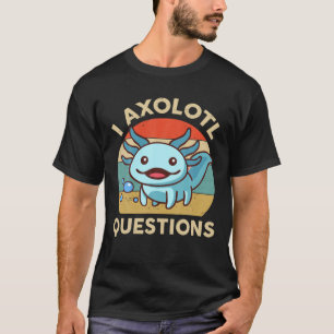 I Axolotl Questions Cute Amphibian Herpetology Her T-Shirt