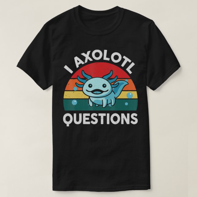 I Axolotl Questions Cute Axolotl  1  T-Shirt (Design Front)