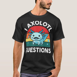 I Axolotl Questions Cute Axolotl  1  T-Shirt