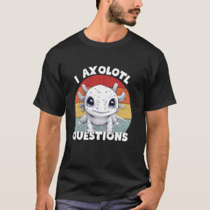 I Axolotl Questions Cute Axolotl Funny Boy Girl Ki T-Shirt