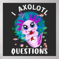 I Axolotl Questions, Cute Axolotl Quote