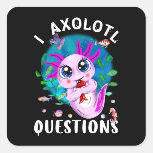 I Axolotl Questions, Cute Axolotl Quote Square Sticker