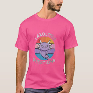 I Axolotl Questions Cute Axolotl T-Shirt