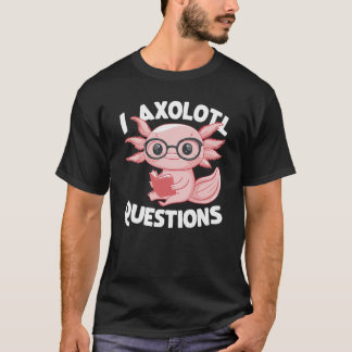 I Axolotl Questions Cute Axolotl  T-Shirt