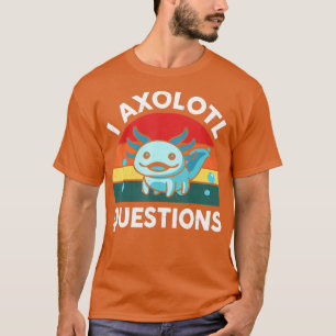 I Axolotl Questions Cute Axolotl T-Shirt