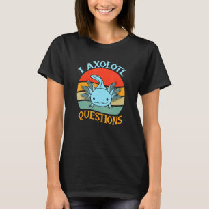 I Axolotl Questions Cute Axolotl T-Shirt