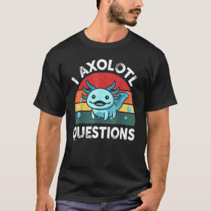 I Axolotl Questions Cute Axolotl T-Shirt