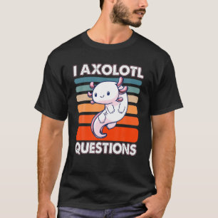 I Axolotl Questions Cute Axolotl T-Shirt