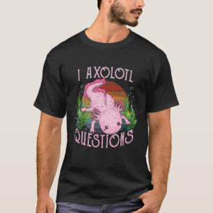 I Axolotl Questions Funny Axolotl Lover Women Boys T-Shirt
