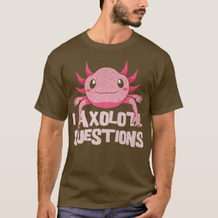 I Axolotl Questions Funny Axolotl T-Shirt