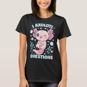 I Axolotl Questions Funny Cute Pun Design T-Shirt
