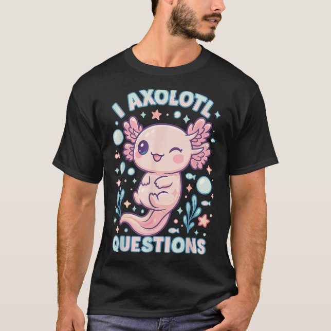 I Axolotl Questions Funny Cute Pun Design  T-Shirt (Front)