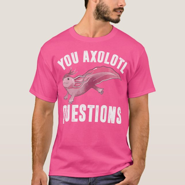 I Axolotl Questions Funny Cute Pun Mexican Salaman T-Shirt (Front)