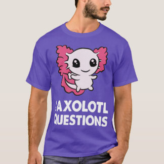 I Axolotl Questions Funny Gift For I Axolotls Love T-Shirt