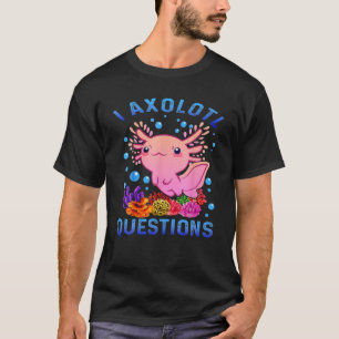 I Axolotl Questions Funny T S For Kids Funny Axolo T-Shirt