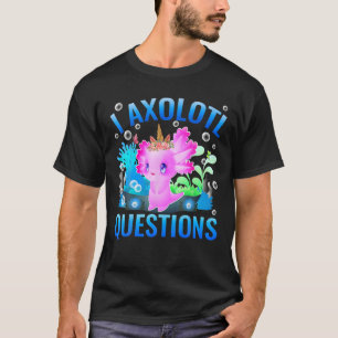 I Axolotl Questions Kids Adults Men Women Funny Un T-Shirt