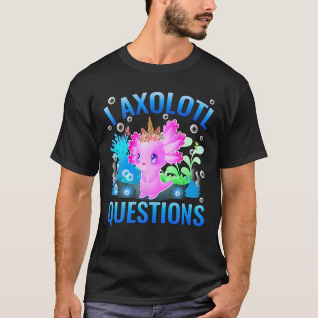 I Axolotl Questions Kids Adults Men Women Funny Un T-Shirt (Front)