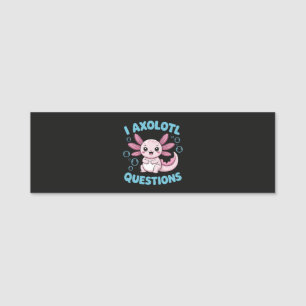 I Axolotl Questions Name Tag