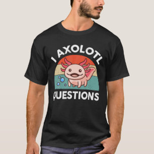 I Axolotl Questions Pink Axolotl Plushie Salamande T-Shirt