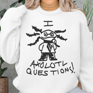 I Axolotl Questions Pun Hand Drawn Doodle Sketch Sweatshirt