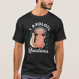 I Axolotl Questions Questioning Axlotl Question Ma T-Shirt