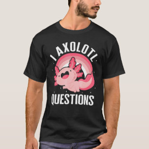 I Axolotl Questions Rainbow Axolotl Fan Owner Sal T-Shirt