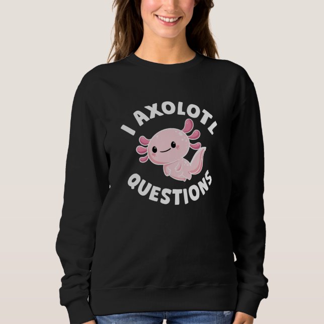 I Axolotl Questions Sweatshirt (Front)