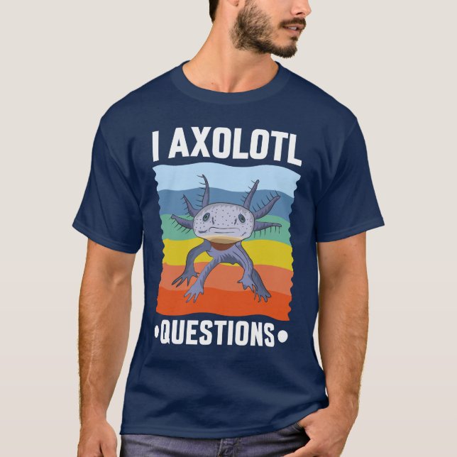 I AXOLOTL QUESTIONS T-Shirt (Front)