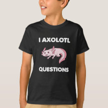 I Axolotl Questions T-Shirt