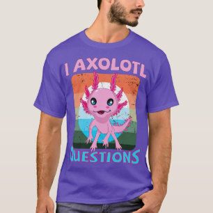 i axolotl questions T-Shirt