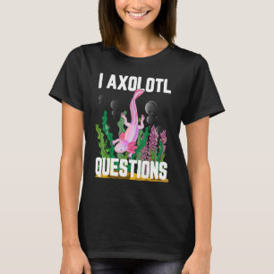 I Axolotl Questions T-Shirt