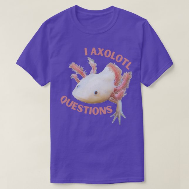 I axolotl questions T-Shirt (Design Front)
