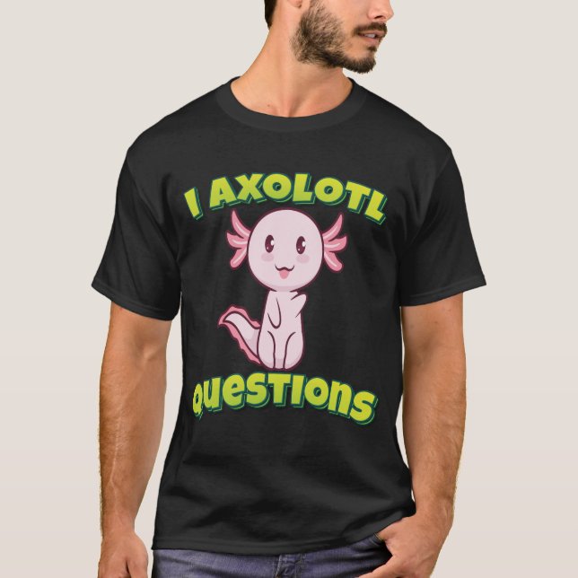 I Axolotl Questions T-Shirt (Front)