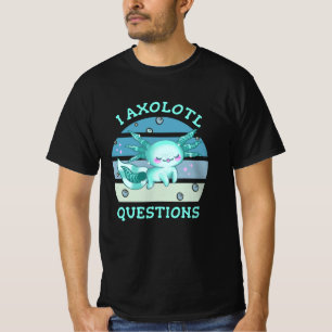 I axolotl questions T-Shirt