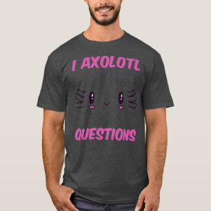 I Axolotl Questions V T-Shirt