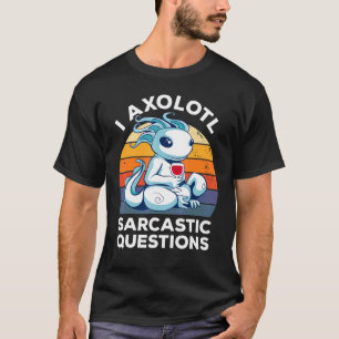 I Axolotl Sarcastic Questions   Vintage Wine Humou T-Shirt