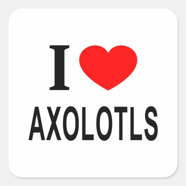 I ❤️ AXOLOTLS I LOVE AXOLOTLS I HEART AXOLOTLS SQUARE STICKER (Front)