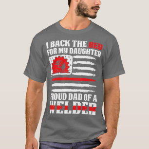I Back The Red Proud Dad Of Welder Daughter Proud T-Shirt