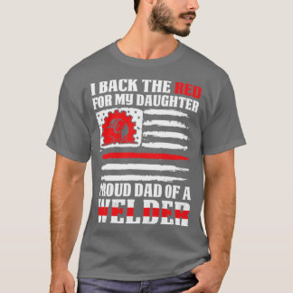 I Back The Red Proud Dad Of Welder Daughter Proud  T-Shirt